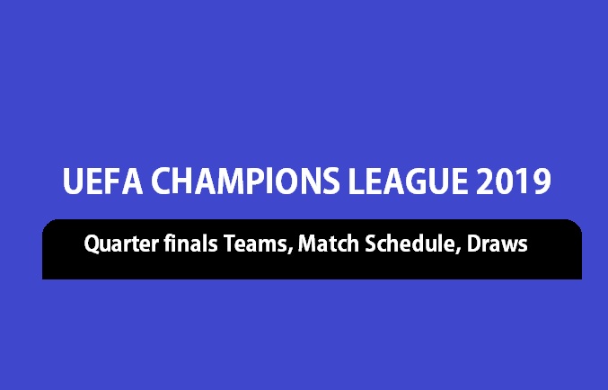 UCL 2019 quarter finals teams, schedule and draw