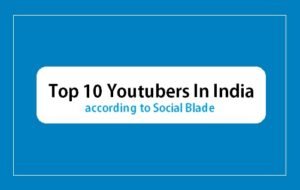Top 10 Youtubers in India according to Social Blade