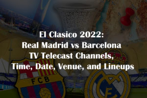 El Clasico Real Madrid vs Barcelona Telecast