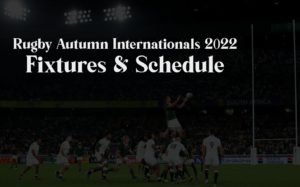 Rugby Autumn Internationals 2022 Fixtures & Schedule