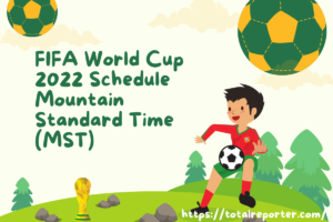 FIFA World Cup 2022 Schedule Mountain Standard Time (MST)