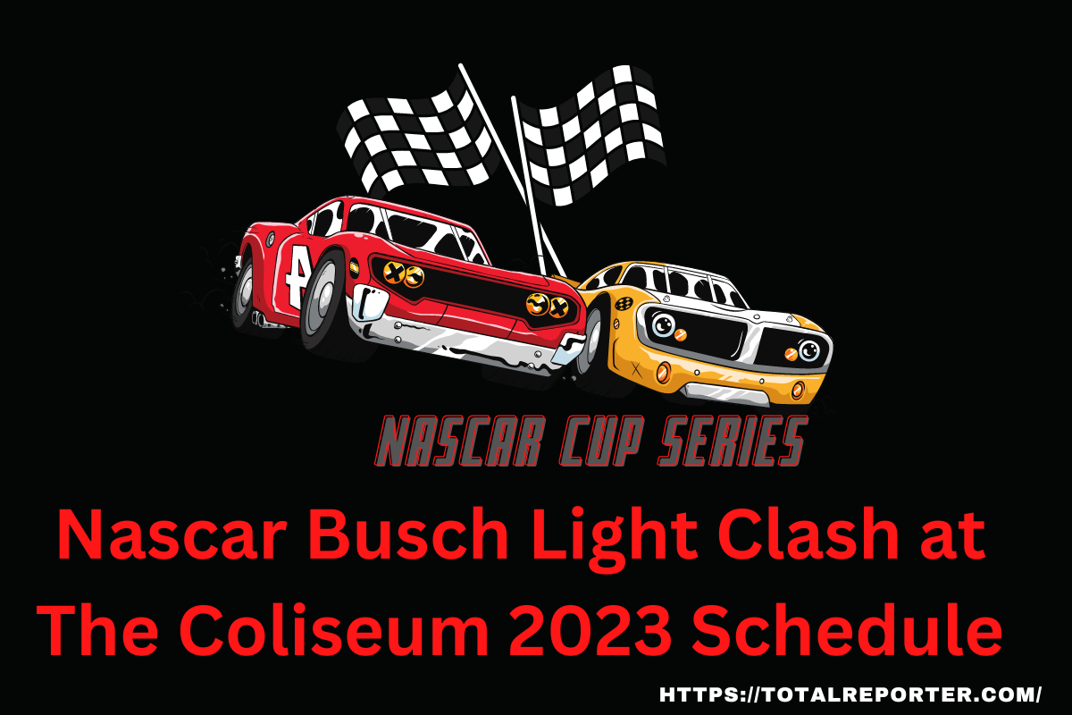 Nascar Busch Light Clash at The Coliseum 2023 Schedule