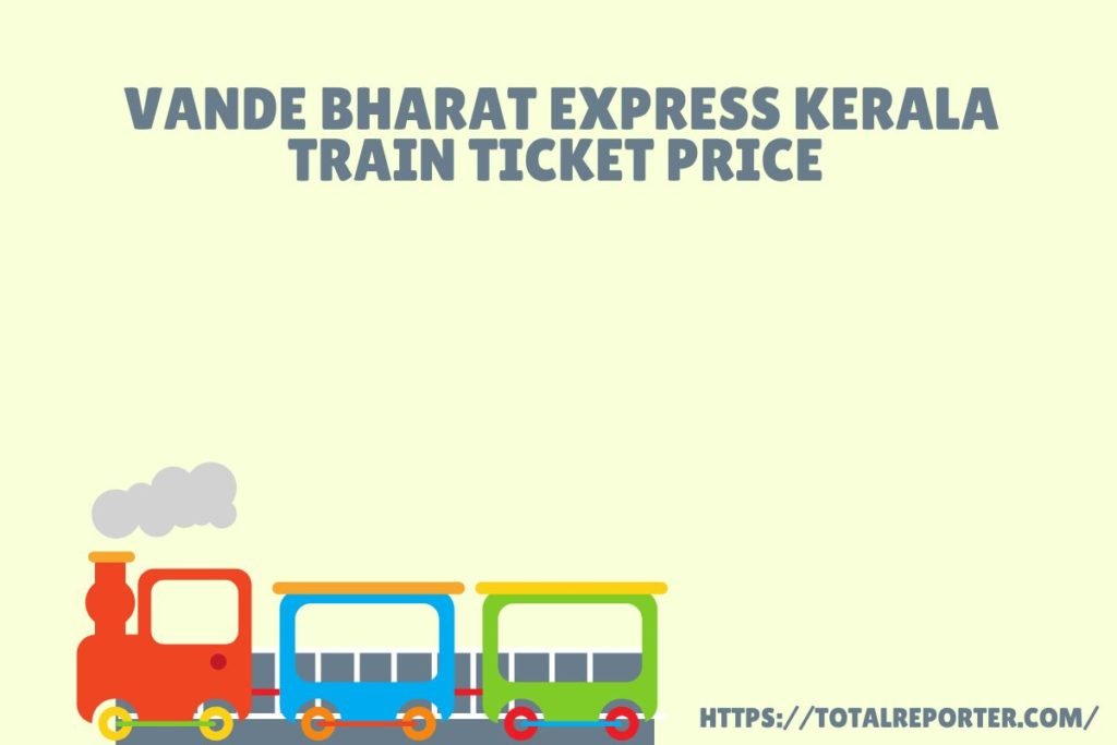 Vande Bharat Express Kerala Train Ticket Price