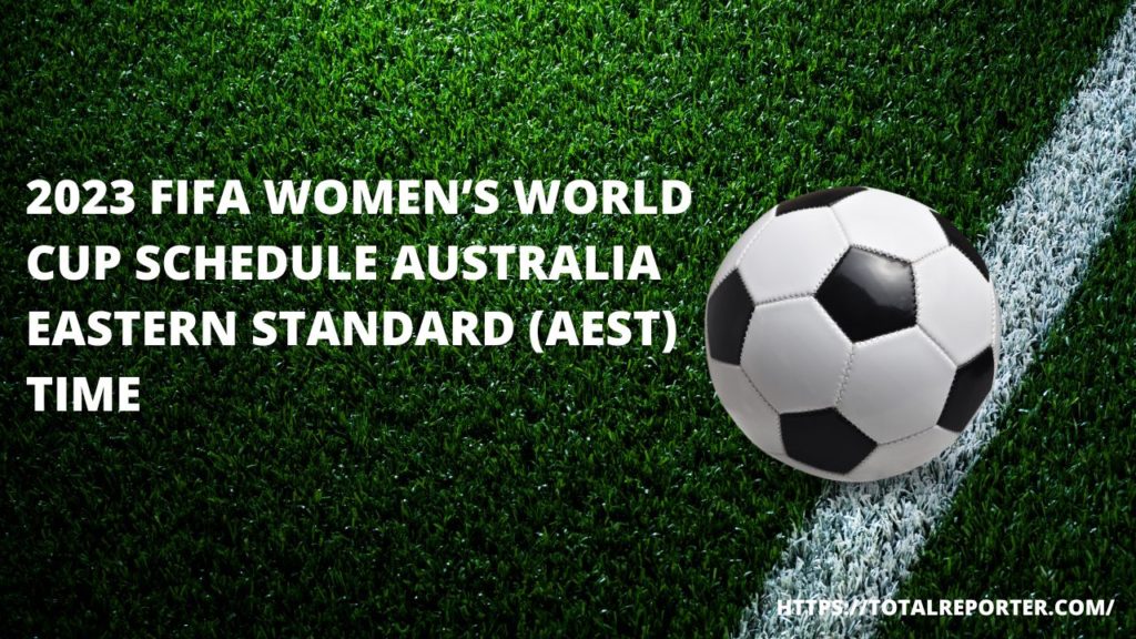 2023 FIFA Women’s World Cup Schedule (AEST) Time, PDF Download
