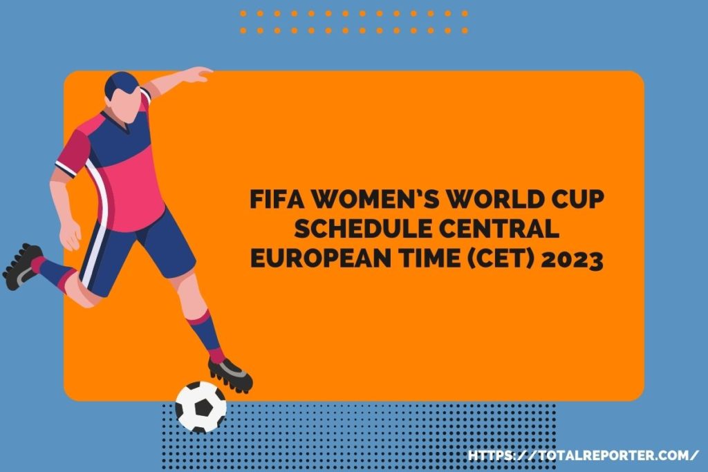 FIFA Women’s World Cup Schedule Central European Time (CET)