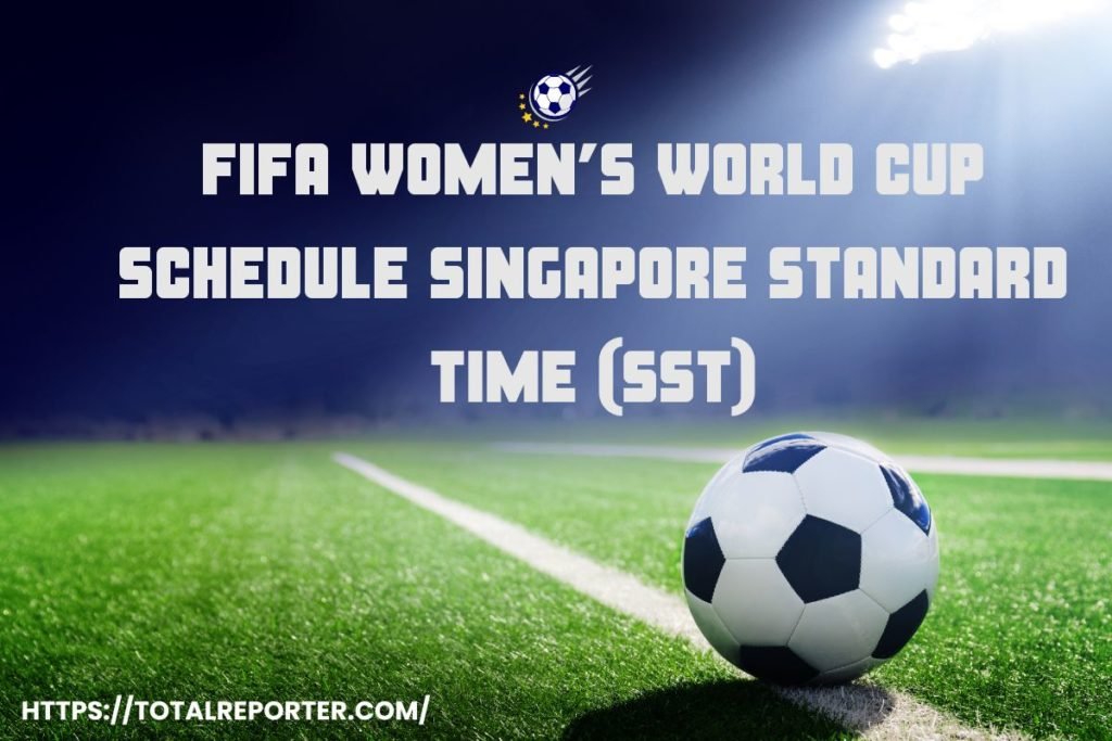 FIFA Women’s World Cup Schedule Singapore Standard Time (SST)