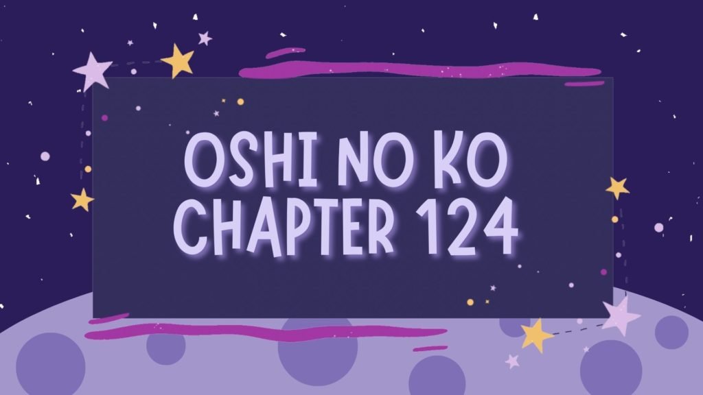 Oshi No Ko Chapter 124 Release Date, Time, and Where To Read