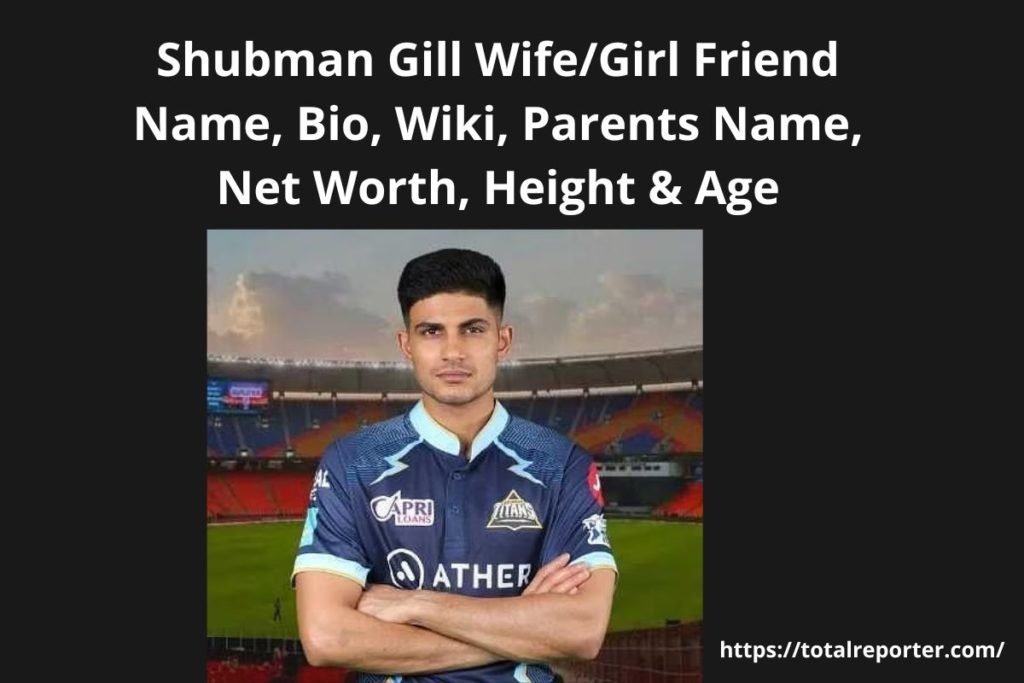 Shubman Gill Wife/Girl Friend Name, Bio, Wiki, Parents Name, Net Worth, Height & Age