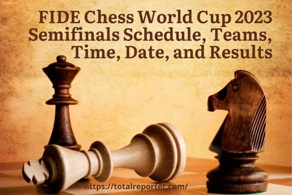 FIDE Chess World Cup 2023 Semifinals Schedule, Teams, Time, Date, and Results