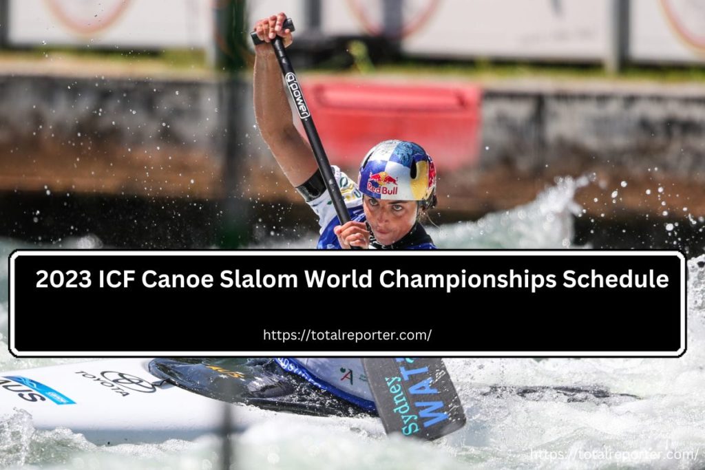 2023 ICF Canoe Slalom World Championships Schedule