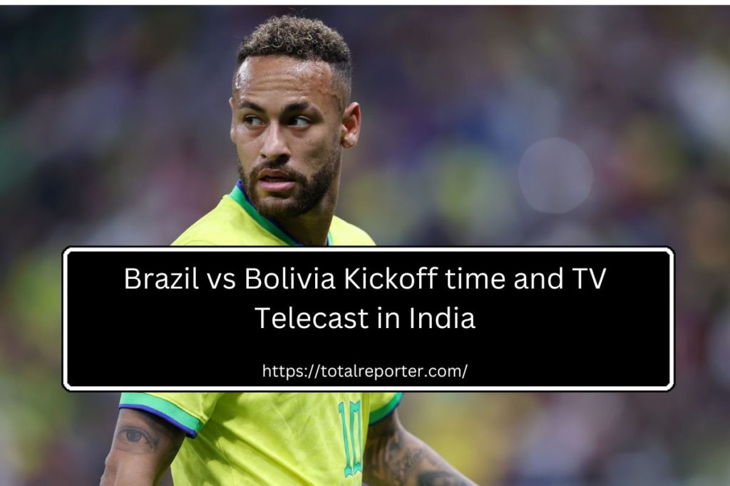 Brazil vs Bolivia Kickoff time and TV Telecast in India