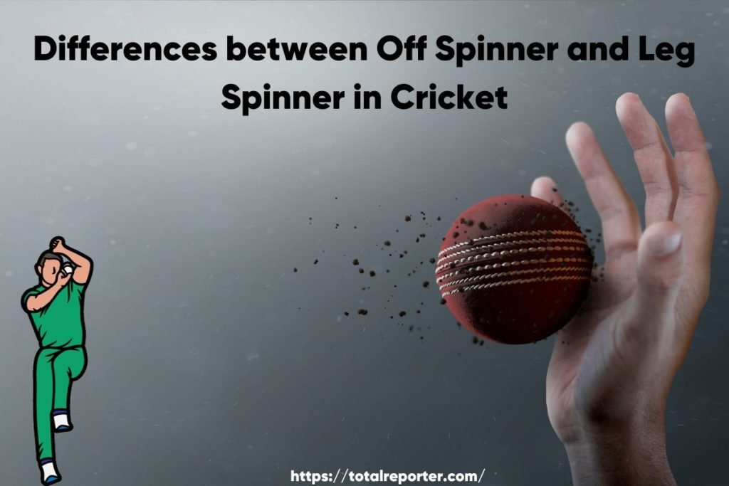 Differences between Off Spinner and Leg Spinner in Cricket
