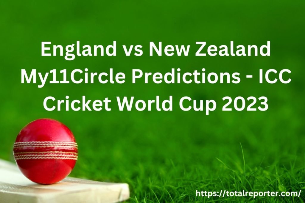 England vs New Zealand My11Circle Predictions - ICC Cricket World Cup 2023