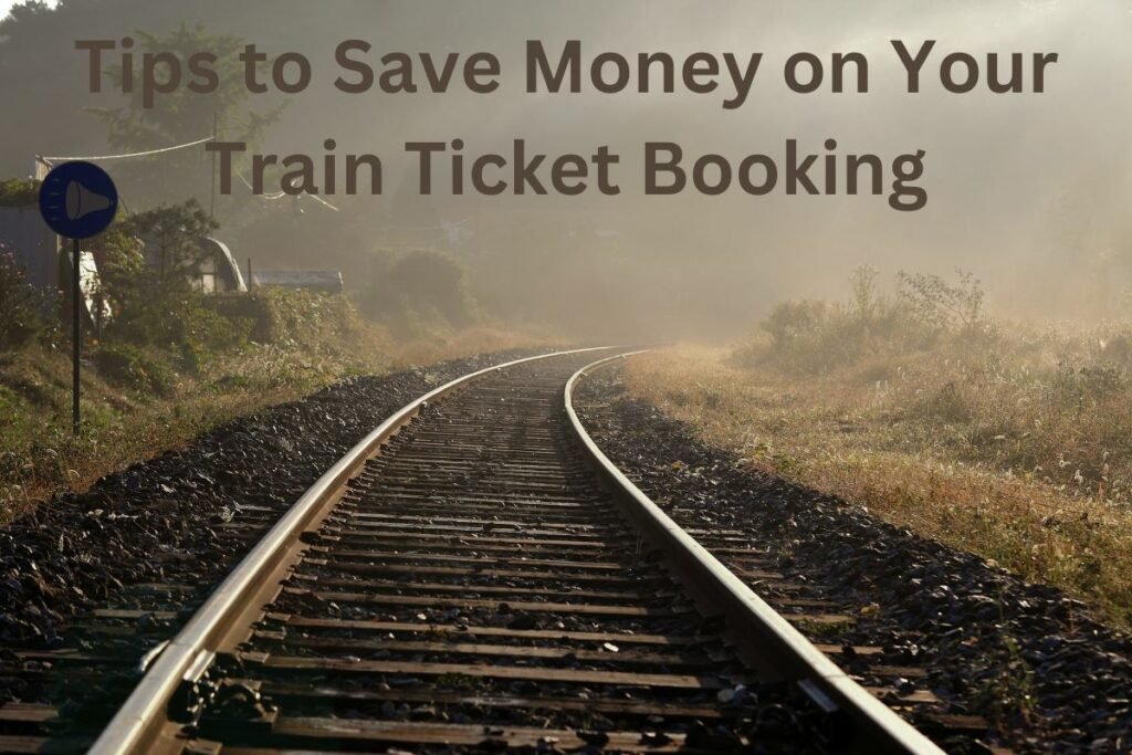 Tips to Save Money on Your Train Ticket Booking