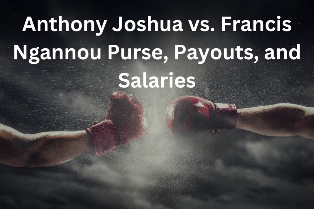 Anthony Joshua vs. Francis Ngannou Purse, Payouts, and Salaries