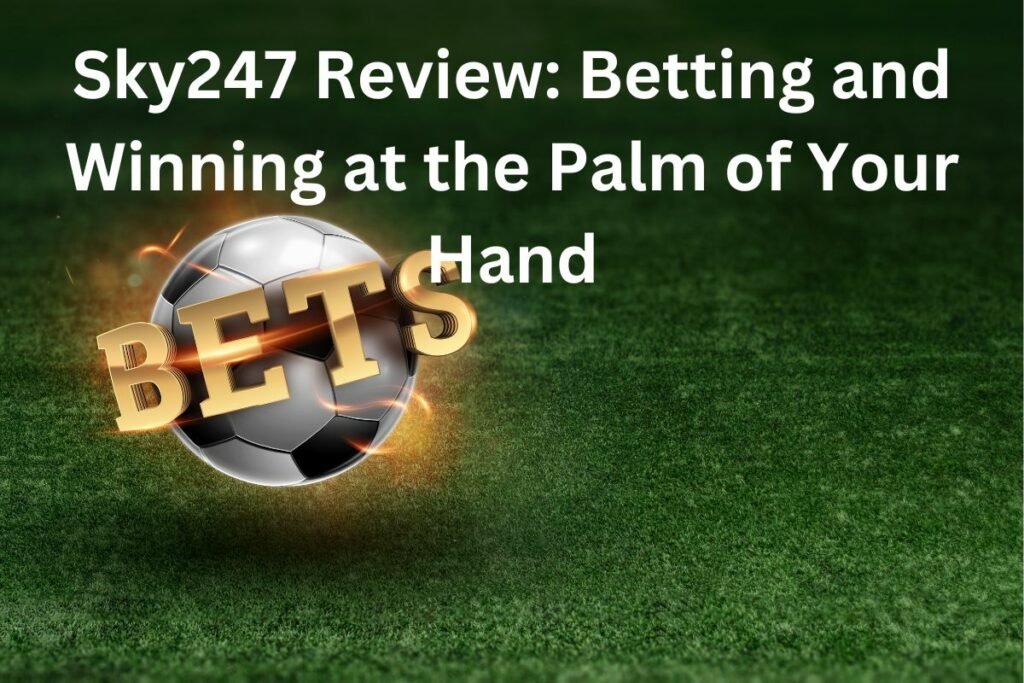 Sky247 Review Betting and Winning at the Palm of Your Hand