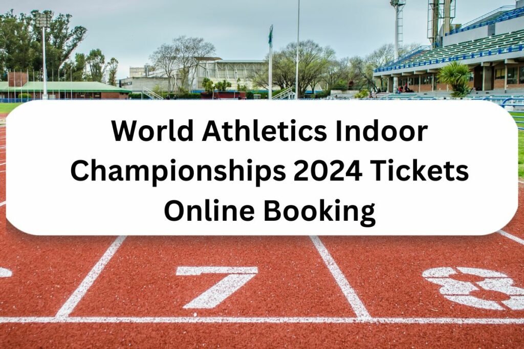 World Athletics Indoor Championships 2024 Tickets Online Booking