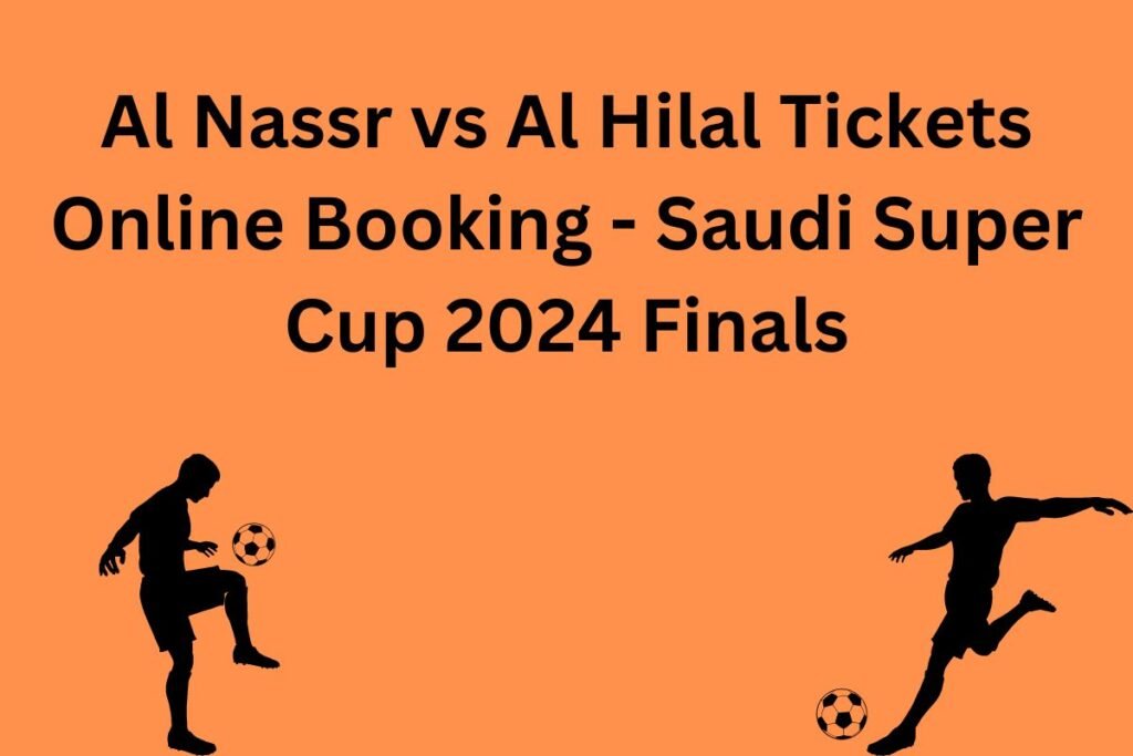Al Nassr vs Al Hilal Tickets Online Booking Saudi Super Cup 2024 Finals