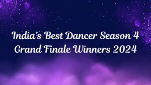 India’s Best Dancer Season 4 Grand Finale Winners 2024