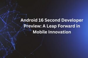 Android 16 Second Developer Preview A Leap Forward in Mobile Innovation