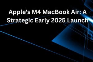 Apple's M4 MacBook Air A Strategic Early 2025 Launch
