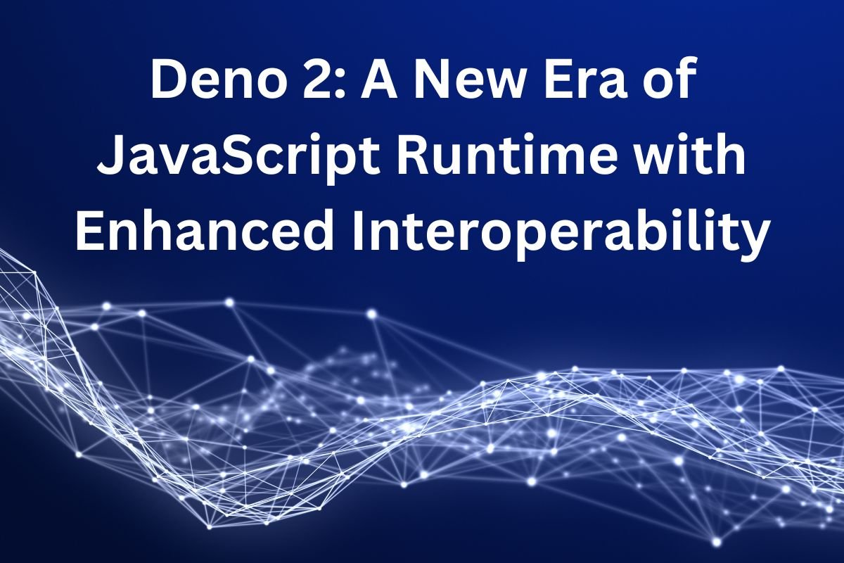 Deno 2: A New Era of JavaScript Runtime with Enhanced Interoperability