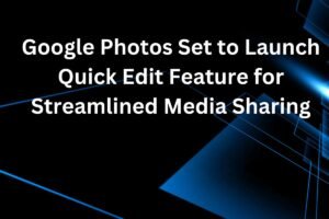 Google Photos Set to Launch Quick Edit Feature for Streamlined Media Sharing