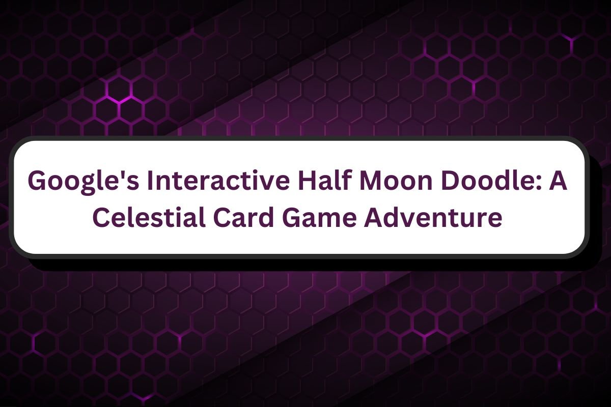 Google's Interactive Half Moon Doodle A Celestial Card Game Adventure