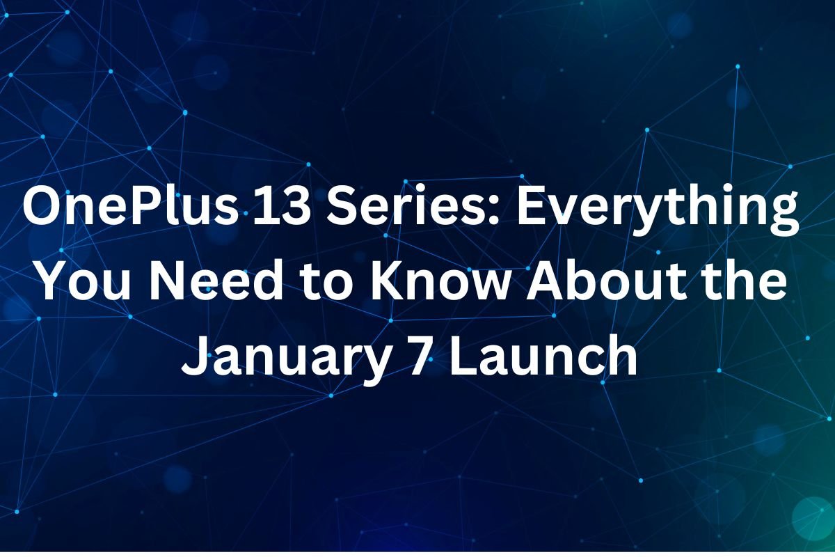 OnePlus 13 Series Everything You Need to Know About the January 7 Launch