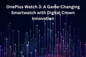 OnePlus Watch 3 A Game-Changing Smartwatch with Digital Crown Innovation