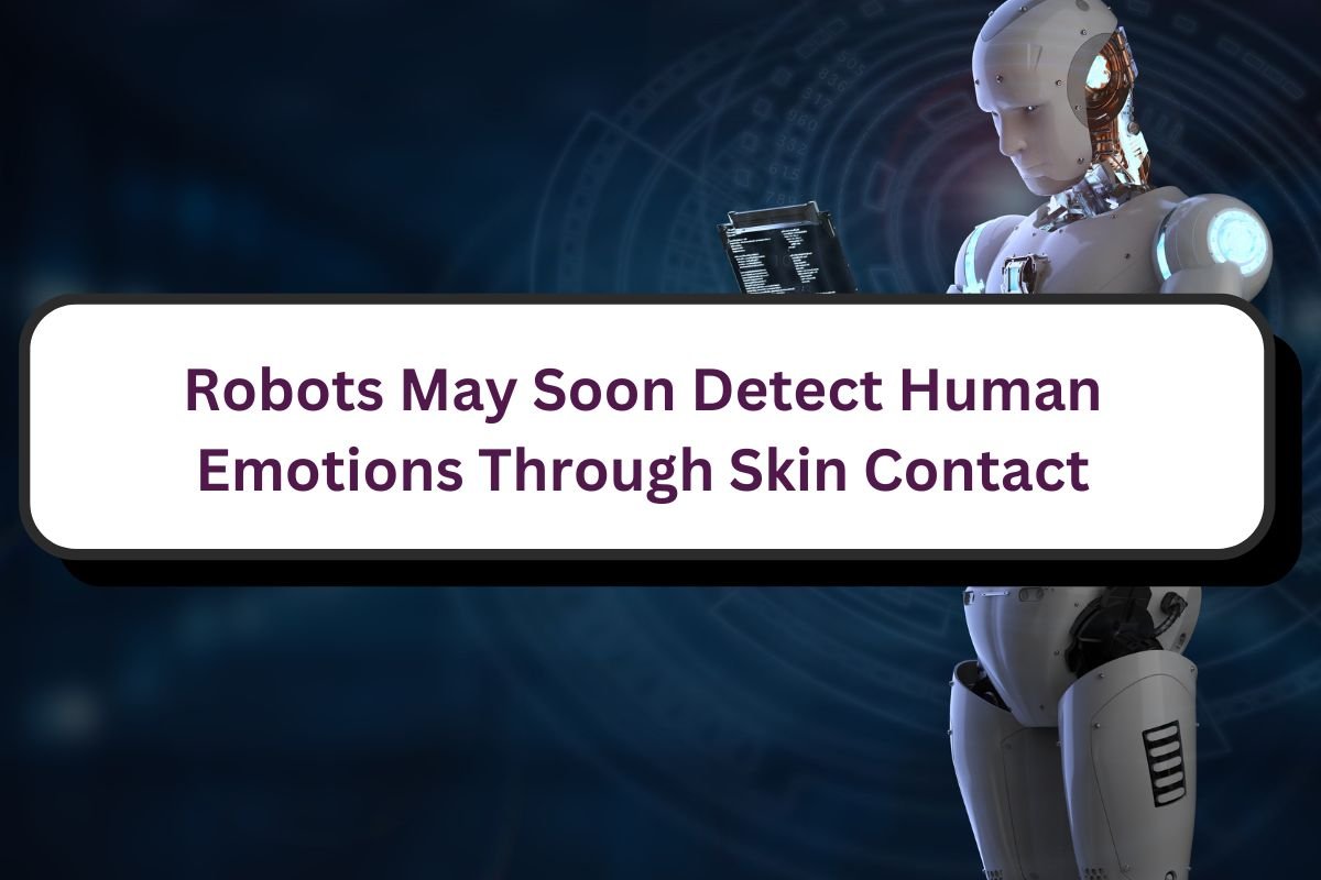 Robots May Soon Detect Human Emotions Through Skin Contact