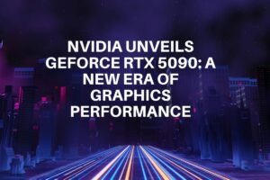 Nvidia Unveils GeForce RTX 5090