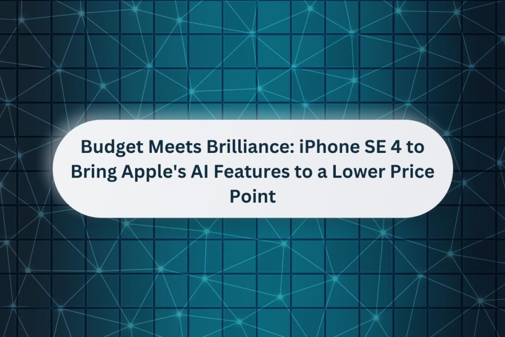 Budget Meets Brilliance iPhone SE 4 to Bring Apple's AI Features to a Lower Price Point
