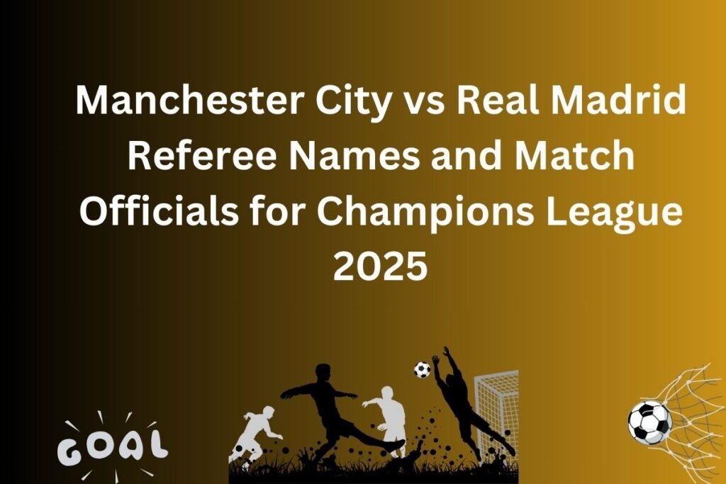 Manchester City vs Real Madrid Referee Names and Match Officials for Champions League 2025