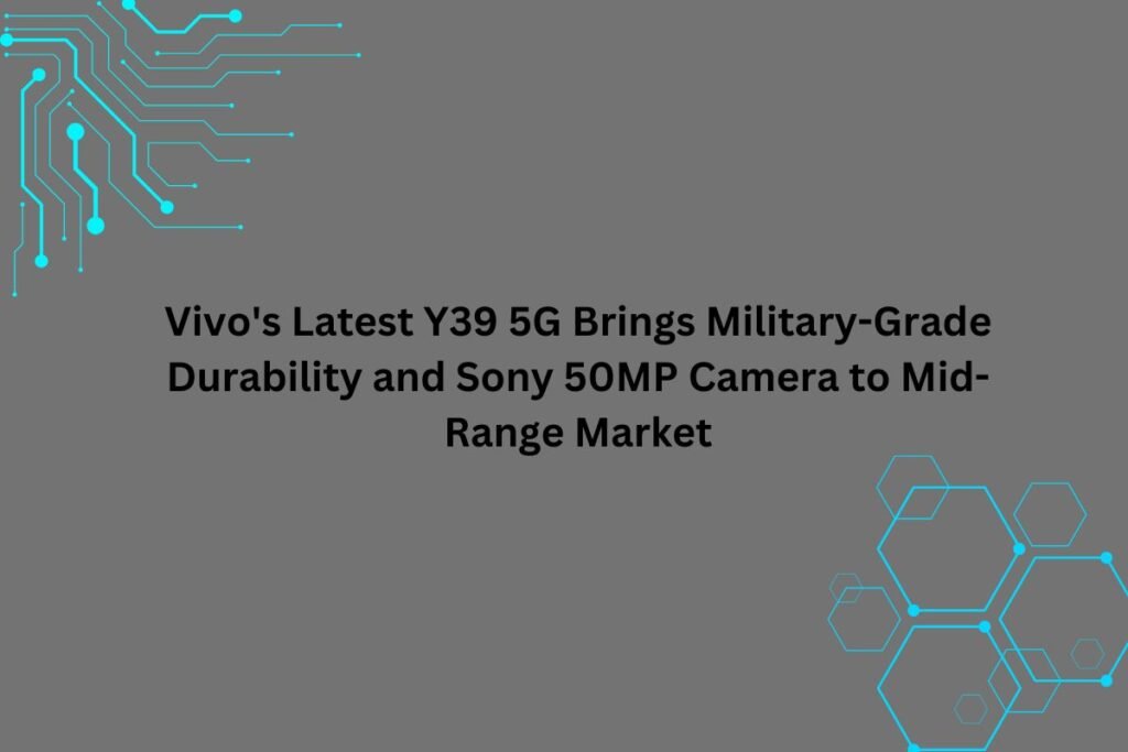 Vivo's Latest Y39 5G Brings Military-Grade Durability and Sony 50MP Camera to Mid-Range Market