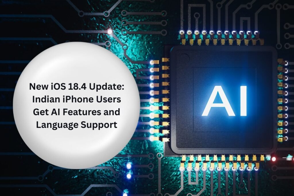 New iOS 18.4 Update: Indian iPhone Users Get AI Features and Language Support