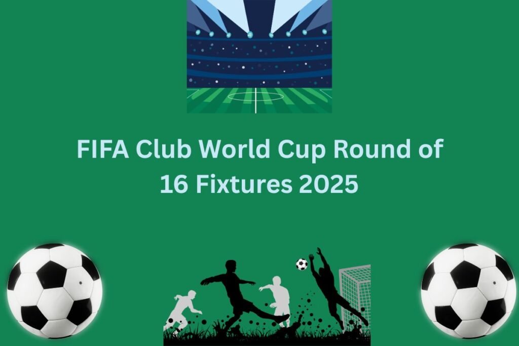 FIFA Club World Cup Round of 16 Schedule and Fixtures 2025
