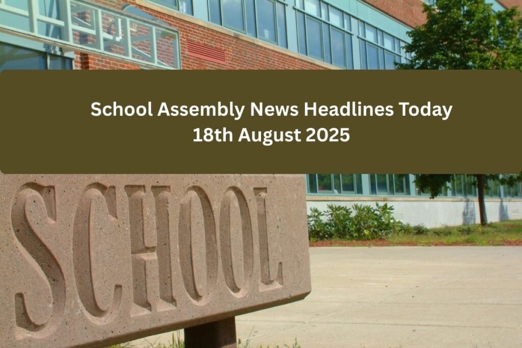 School Assembly News Headlines Today 18th August 2025