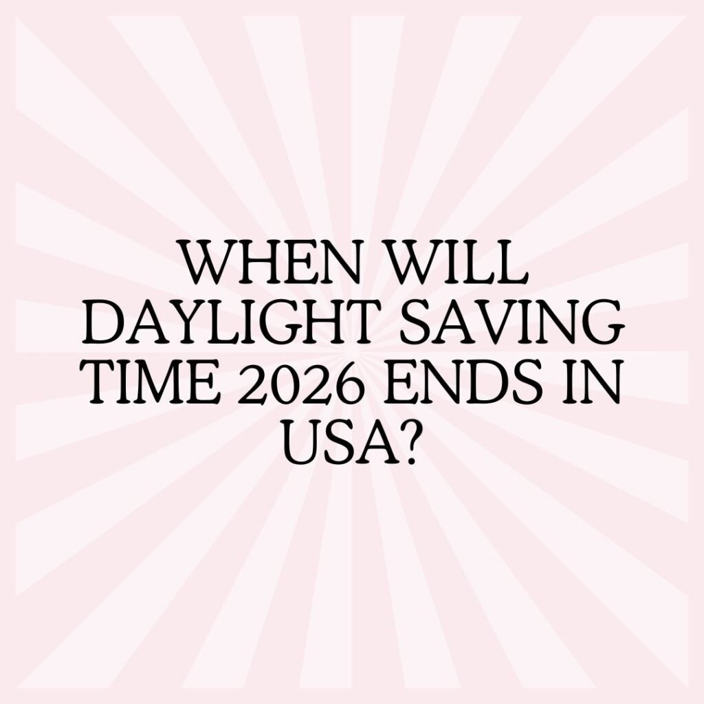 When Will Daylight Saving Time 2026 ends in USA?